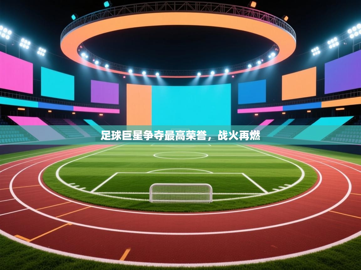 足球巨星争夺最高荣誉,战火再燃 第2张