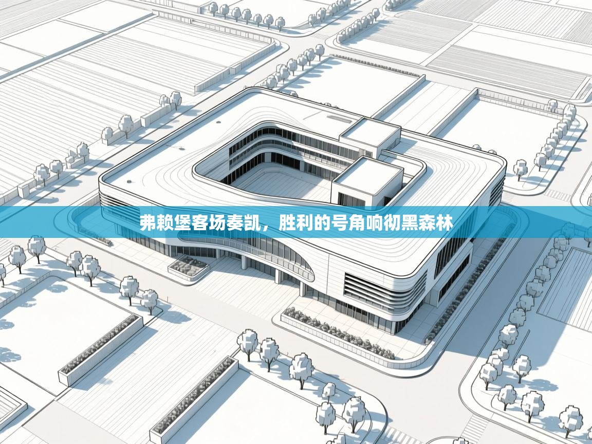 弗赖堡客场奏凯，胜利的号角响彻黑森林