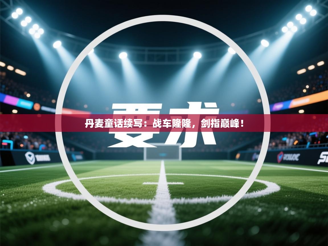 丹麦童话续写：战车隆隆，剑指巅峰！